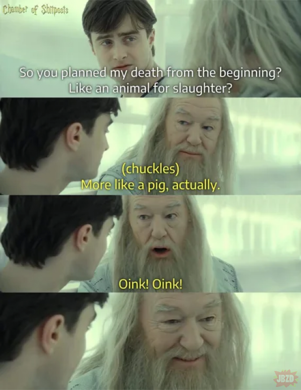 You're a pig Harry