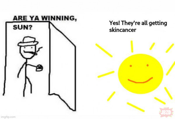 Are you winning sun?