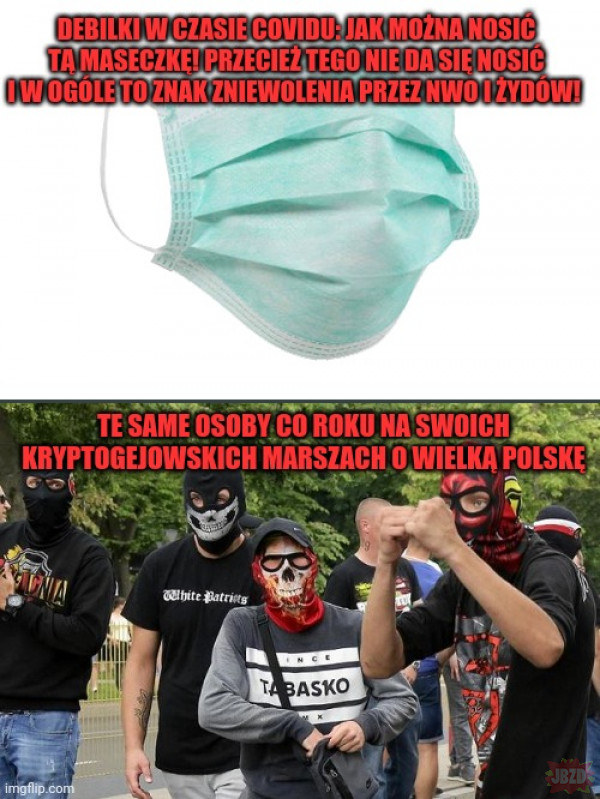 Nie żeby coś, ale zazwyczaj tego typu ludzie nosili  maski kiedyś, zwykle jak jakiś patus został zjebany przez policję xD