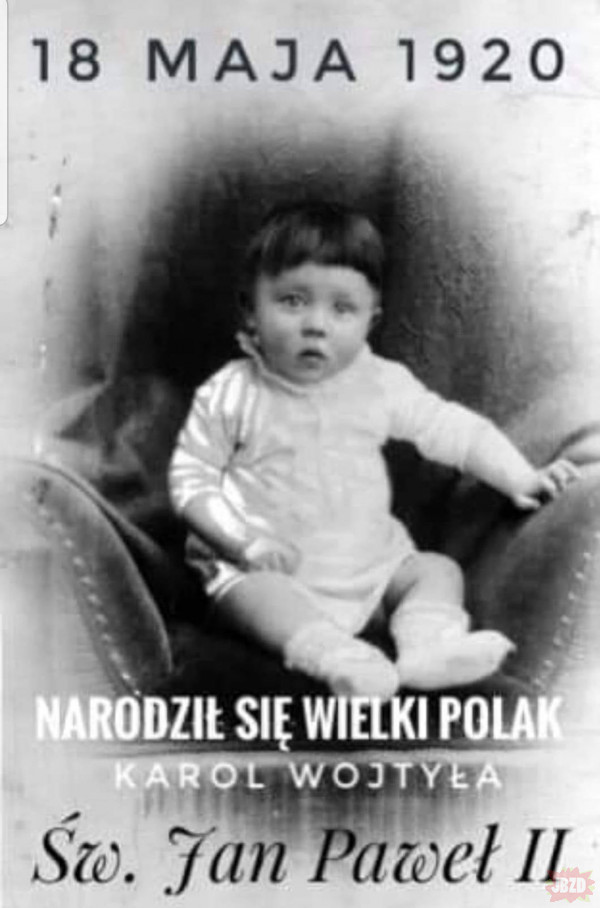 W czasach ataków na papieża Polaka przez POlaków z TVN nie zapominajmy o jego urodzinach